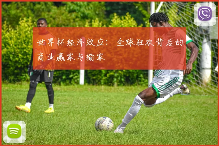 世界杯经济效应：全球狂欢背后的商业赢家与输家