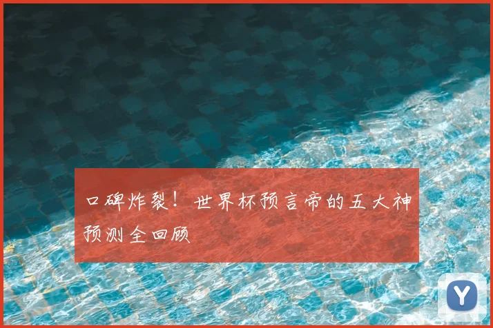 口碑炸裂！世界杯预言帝的五大神预测全回顾